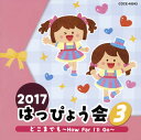 【品番】　COCE-40043【JAN】　4549767026459【発売日】　2017年07月26日【収録内容】(1)「モアナと伝説の海」〜どこまでも-How Far I'll Go-(年中・年長女子)(mao)(2)「クレヨンしんちゃん」〜きみに100パーセント(年中・年長女子)(宮本佳那子)(3)雪ん子マーチ(年少〜年長)(内田順子)(4)しっぽの気持ち(年少・年中)(山野さと子)(5)ネコニャンニャンニャン イヌワンワンワン カエルもアヒルもガーガーガー(年少以上)(長野蒼空，ことのみ児童合唱団)【関連キーワード】2017・ハッピョウカイ・3・ドコマデモ・ハウ・ファー・アイル・ゴー|ドコマデモ・ハウ・ファー・アイル・ゴー|キミニ・100パーセント|ユキンコ・マーチ|シッポノ・キモチ|ネコ・ニャンニャンニャン・イヌ・ワンワンワン・カエルモ・アヒルモ・ガーガーガー