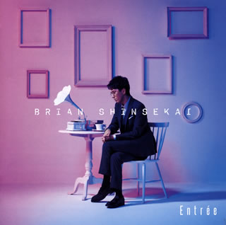 BRIAN SHINSEKAI ／ Entree