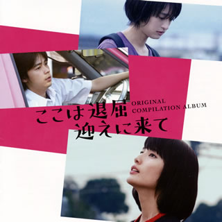 映画「ここは退屈迎えに来て」ORIGINAL COMPILATION ALBUM