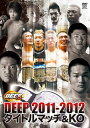 【国内盤DVD】DEEP 2011-2012 タイトルマッチ&KO