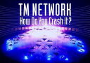 【国内盤ブルーレイ】TM NETWORK ／ How Do You Crash It?