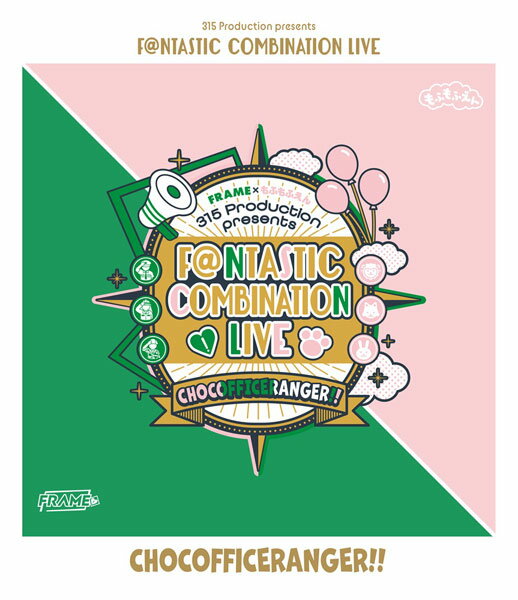 BD FRAME ＆ もふもふえん / 315 Production presents F＠NTASTIC COMBINATION LIVE 〜CHOCOFFICERANGE..