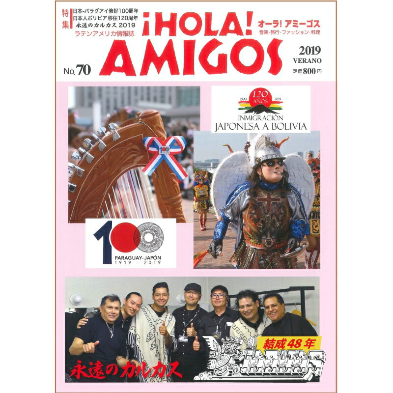 &iexcl;HOLA! AMIGOS【70号】　特集=日本‐パラグアイ　　修好100周年　日本‐ボリビア移住120周年　永遠のカルカス2019