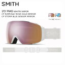 スミス ゴーグル 2025 SMITH I/O MAG WHITE VAPOR CP EVERYDAY ROSE GOLD MIRROR CP STORM BLUE SENSOR MIRROR インターチェンジブル ミディアムサイズ 球面レンズ ゴーグルソック付 ベルト幅 43mm