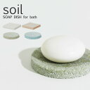 soil （ソイル） 「珪藻土 石鹸置き」 ソイル ソープディッシュ フォーバス SOAP DISH for Bath 珪藻土 石けん置き せっけん 石鹸 台 スポンジ置き 小物 吸湿 調湿 除湿 国産珪藻土 日本製 珪藻土雑貨 雑貨 おしゃれ 【ギフト/プレゼントに】