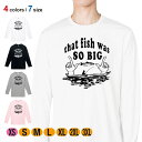 釣り Tシャツ 長袖 大きな魚を釣りました。 5.6oz (オンス) 綿100% メンズ レディース 洗濯 大きいサイズ ホワイト ブラック グレー ピンク 白 黒 灰色 桃色 ロンティー 春 夏 秋 冬 オシャレ 釣り 魚 ルアー