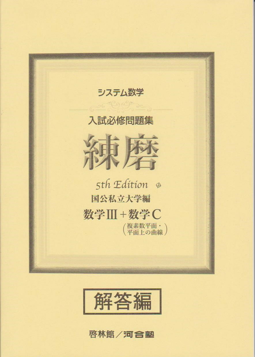 システム数学　入試必修問題集　練磨　国公私立大学編　数学3＋数学C（複素数平面・平面上の曲線）　解答編