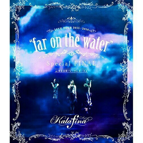 BD / Kalafina / Kalafina LIVE TOUR 2015～2016 ”far on the water” Special FINAL at 東京国際フォーラムホールA(Blu-ray) / SEXL-77