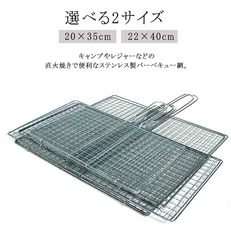 ・キャンプやレジャーなどの直火焼きで便利なステンレス製バーベキュー網。・直火や炭火にも適したステンレスの網で頑丈に作りました。・約20×35cm/22cm×40cmサイズの網2枚を挟んで両面焼きができる仕組み。・肉、魚、鳥、野菜など食材を挟みやすく取り出しも簡単です。・干物のあぶり焼きにもお使い下さい。・火を囲んで焼くのも、食べるのも一緒に楽しめます。※脂や焼き汁の多く出る食材を調理される場合はガスコンロでのご使用は避けて下さい。 サイズステンレス製サイズについての説明【サイズ】20×35cm 22×40cm素材ステンレス色20×35cm 22×40cm備考 ●サイズ詳細等の測り方はスタッフ間で統一、徹底はしておりますが、実寸は商品によって若干の誤差(1cm〜3cm )がある場合がございますので、予めご了承ください。●製造ロットにより、細部形状の違いや、同色でも色味に多少の誤差が生じます。●パッケージは改良のため予告なく仕様を変更する場合があります。▼商品の色は、撮影時の光や、お客様のモニターの色具合などにより、実際の商品と異なる場合がございます。あらかじめ、ご了承ください。▼生地の特性上、やや匂いが強く感じられるものもございます。数日のご使用や陰干しなどで気になる匂いはほとんど感じられなくなります。▼同じ商品でも生産時期により形やサイズ、カラーに多少の誤差が生じる場合もございます。▼・キャンプやレジャーなどの直火焼きで便利なステンレス製バーベキュー網。・直火や炭火にも適したステンレスの網で頑丈に作りました。・約20×35cm/22cm×40cmサイズの網2枚を挟んで両面焼きができる仕組み。・肉、魚、鳥、野菜など食材を挟みやすく取り出しも簡単です。・干物のあぶり焼きにもお使い下さい。・火を囲んで焼くのも、食べるのも一緒に楽しめます。※脂や焼き汁の多く出る食材を調理される場合はガスコンロでのご使用は避けて下さい。 サイズステンレス製サイズについての説明【サイズ】20×35cm 22×40cm素材ステンレス色20×35cm 22×40cm備考 ●サイズ詳細等の測り方はスタッフ間で統一、徹底はしておりますが、実寸は商品によって若干の誤差(1cm〜3cm )がある場合がございますので、予めご了承ください。●製造ロットにより、細部形状の違いや、同色でも色味に多少の誤差が生じます。●パッケージは改良のため予告なく仕様を変更する場合があります。▼商品の色は、撮影時の光や、お客様のモニターの色具合などにより、実際の商品と異なる場合がございます。あらかじめ、ご了承ください。▼生地の特性上、やや匂いが強く感じられるものもございます。数日のご使用や陰干しなどで気になる匂いはほとんど感じられなくなります。▼同じ商品でも生産時期により形やサイズ、カラーに多少の誤差が生じる場合もございます。▼