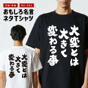 おもしろTシャツ おもしろ Tシャツ ネタTシャツ メンズ レディース キッズ 半袖 長袖 プレゼント ギフト 文字 漢字 メッセージTシャツ 文字Tシャツ パロディTシャツ ふざけTシャツ グッズ 名言 迷言 格言 語録 大変とは大きく変わる事