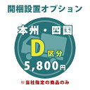 お届け先が本州、四国の開梱設置【D区分】【対象商品と一緒にご注文下さい】【1台分】※当店指定の家具（完成品）のみ