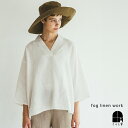 fog linen work プリシッラ トップ ホワイト フォグリネンワーク シャツ ブラウス プルオーバー ゆったり 大人 リネン レディース 2025 春...