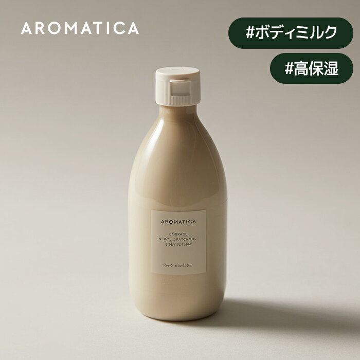 【 アロマティカ 公式 】【 エンブレイス ボディ ローション ネロリ & パチョリ 300ml 】 ボディローション ボディ クリーム ボディ ミルク 全身用乳液 アロマ オイル しっとり うるおい 保湿 乾燥 いい匂い リラックス 効果 ボディケア 韓国 コスメ 化粧品 AROMATICA