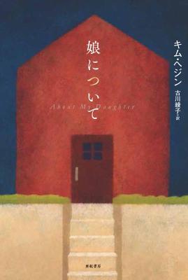 小説/ 娘について 日本版　キム・ヘジン　となりの国のものがたり