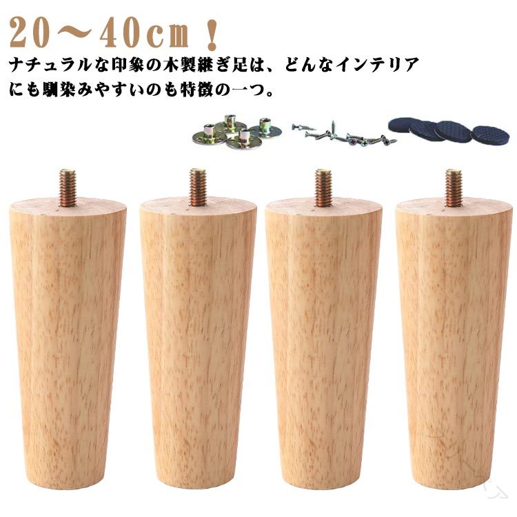 20〜40cm！ナチュラルな印象の木製継ぎ足は、どんなインテリアにも馴染みやすいのも特徴の一つ。高品質の木を使用しており、長年の使用に耐えることができます。家具を連結するねじ込み式の設置方法を採用しているので、5分以内に設置が完了します。固定脚は家具を支え、地面から離して湿気を防ぎ、掃除を容易にします。ソファ、ベッド、テーブル、ベンチ、キャビネットなどの脚を交換するために非常に適しています サイズ 20cm 25cm 30cm 40cm サイズについての説明 サイズ：20cm 25cm 30cm 40cm※商品のサイズは手作業で測定させて頂いておりますので、多少の誤差がある場合もあり、ご了承ください。 素材 木 色 4本セット 備考 ●サイズ詳細等の測り方はスタッフ間で統一、徹底はしておりますが、実寸は商品によって若干の誤差(1cm〜3cm )がある場合がございますので、予めご了承ください。 ●製造ロットにより、細部形状の違いや、同色でも色味に多少の誤差が生じます。 ●パッケージは改良のため予告なく仕様を変更する場合があります。 ▼商品の色は、撮影時の光や、お客様のモニターの色具合などにより、実際の商品と異なる場合がございます。あらかじめ、ご了承ください。 ▼生地の特性上、やや匂いが強く感じられるものもございます。数日のご使用や陰干しなどで気になる匂いはほとんど感じられなくなります。 ▼同じ商品でも生産時期により形やサイズ、カラーに多少の誤差が生じる場合もございます。 ▼他店舗でも在庫を共有して販売をしている為、受注後欠品となる場合もございます。予め、ご了承お願い申し上げます。 ▼出荷前に全て検品を行っておりますが、万が一商品に不具合があった場合は、お問い合わせフォームまたはメールよりご連絡頂けます様お願い申し上げます。速やかに対応致しますのでご安心ください。 指定された配送時間は承っておりません。【スリーペア】20〜40cm！ナチュラルな印象の木製継ぎ足は、どんなインテリアにも馴染みやすいのも特徴の一つ。高品質の木を使用しており、長年の使用に耐えることができます。家具を連結するねじ込み式の設置方法を採用しているので、5分以内に設置が完了します。固定脚は家具を支え、地面から離して湿気を防ぎ、掃除を容易にします。ソファ、ベッド、テーブル、ベンチ、キャビネットなどの脚を交換するために非常に適しています サイズ 20cm 25cm 30cm 40cm サイズについての説明 サイズ：20cm 25cm 30cm 40cm※商品のサイズは手作業で測定させて頂いておりますので、多少の誤差がある場合もあり、ご了承ください。 素材 木 色 4本セット 備考 ●サイズ詳細等の測り方はスタッフ間で統一、徹底はしておりますが、実寸は商品によって若干の誤差(1cm〜3cm )がある場合がございますので、予めご了承ください。 ●製造ロットにより、細部形状の違いや、同色でも色味に多少の誤差が生じます。 ●パッケージは改良のため予告なく仕様を変更する場合があります。 ▼商品の色は、撮影時の光や、お客様のモニターの色具合などにより、実際の商品と異なる場合がございます。あらかじめ、ご了承ください。 ▼生地の特性上、やや匂いが強く感じられるものもございます。数日のご使用や陰干しなどで気になる匂いはほとんど感じられなくなります。 ▼同じ商品でも生産時期により形やサイズ、カラーに多少の誤差が生じる場合もございます。 ▼他店舗でも在庫を共有して販売をしている為、受注後欠品となる場合もございます。予め、ご了承お願い申し上げます。 ▼出荷前に全て検品を行っておりますが、万が一商品に不具合があった場合は、お問い合わせフォームまたはメールよりご連絡頂けます様お願い申し上げます。速やかに対応致しますのでご安心ください。 指定された配送時間は承っておりません。【スリーペア】