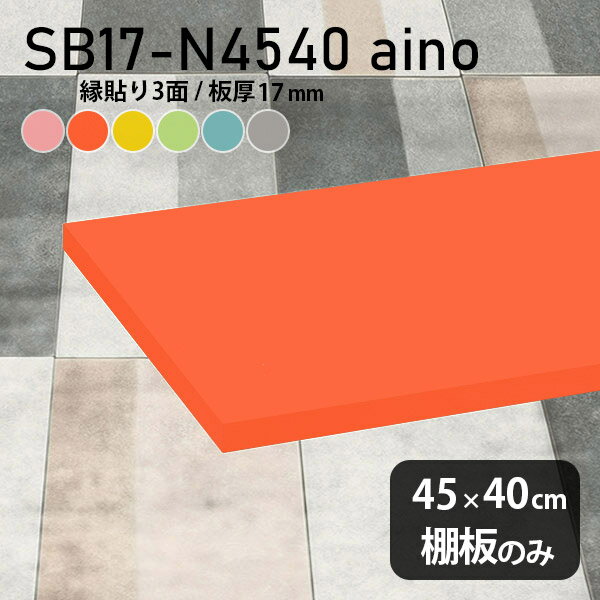 奥行き40cm 棚板のみ 幅45cm おしゃれ 強化紙合板 パステル オレンジ 子ども部屋 ピンク 棚板 シンプル DIY グリーン 板厚17mm ブルー クローゼット棚 木製 グレー 壁面棚 天板にも インテリア 日本製 北欧 SB17-N4540 aino ★