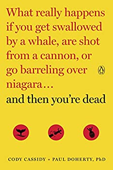 【中古】【輸入品 未使用】And Then You 039 re Dead: What Really Happens If You Get Swallowed by a Whale Are Shot from a Cannon or Go Barreling over Niagara (English