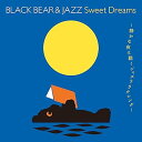 【中古】BLACK BEAR&JAZZ Sweet Dreams~静かな夜に聴くジャズリラクシング~