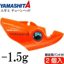 エギ王 チューンヘッド -1.5g オレンジ 2個入 フロート素材で沈下速度遅くする YAMASHITA ヤマシタ ヤマリア 617-955 釣り具 Ks2038