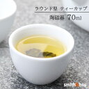 ティーカップ 中国茶 紅茶 緑茶 ラウンド型 湯呑 緑茶 陶磁器 70ml スミス＆シュー 湯呑 シンプル 茶杯 茶器 軽量 おしゃれ ギフト プレゼント smith＆hsu