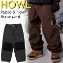 24-25 HOWL/ハウル PUBLIC × HOWL SNOW pant メンズ レディース 防水パンツ スノーボードウェア スノーウェアー 2025