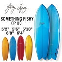 取り寄せ商品 GerryLopez SomethingFishy / ジェリー・ロペス サムシングフィッシー PU 5'2 5'6 5'10 6'0 6'4 フィッシュ ショートボード ミッドレングス サーフボード サーフィン 営業所止め 送料無料