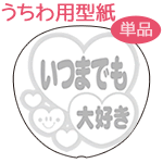 うちわメッセージ型紙 【いつまでも大好き:丸ゴシック体】 応援うちわ オーダーメイド 手作り うちわ シール うちわ材料 コンサートうちわ