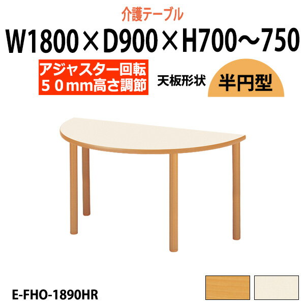 介護用テーブル 施設 幅1800x奥行900x高さ700～750mm 高さ調節 E-FHO-1890HR 半円型 【法人様配送料無料(北海道 沖縄 離島を除く)】 福祉施設用テーブル 介護施設用 ダイニングテーブル 介護施設 老人ホーム デイサービス グループホーム