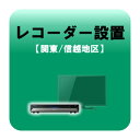レコーダー設置 テレビ設置と同時お申込みのみ 関東・信越地区【KK9N0D18P】