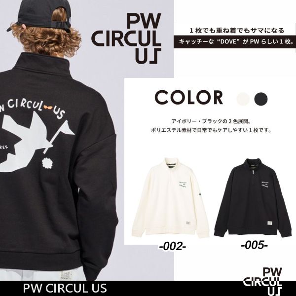 □ Product Details □名称：PW CIRCULUS　メンズハーフジップスウェット □素材：[本体]ポリエステル、[リブ部分]ポリエステル97・ポリウレタン3% □サイズ Mサイズ（胸囲106～110cm・身長165～175cm） Lサイズ（胸囲110～114cm・身長170～180cm） LLサイズ（胸囲114～118cm・身長175～185cm） *メーカー発表適応サイズです。 □本体価格：税込￥16,500（税抜￥15,000） □発売元：株式会社オンワード樫山 ※商品は、着用状況、経年、洗濯の仕方等によっては、 個人差はありますが「変色」や「色落ち」等が出る場合がありますので、 その点をあらかじめご了承のうえ、お買い求めください。 ★オススメのコーデは、 こちら をご覧下さい □ Staff Comment 1枚でも重ね着でもサマになる、大きくあしらったハトのデザインがPWらしい1着！ 毎シーズンアニマル柄を取り入れているPW CIRCULUSですが、今期春夏のシーズンアニマルはDOVE（ハト）。 バックに大きくあしらったDOVE（ハト）が目を惹く1着に。 ◆POINT あれこれ着回せ、ゴルフに快適な裏毛素材ハーフジップ ピーダブらしいWITなグラフィックコピー イージーケアなポリエステル素材 ◆デザイン 裏毛スウェットのハーフジップでは、1枚でトップスとして着ても良し、中にモックネックを合わせても良し。 フロント左胸の「FREE AS A DOVE（ハトのように自由に）」、バックの「STAY COOL AND FREE（冷静に自由にいこうよ）」とハトにちなんだワードもワンポイント。 「COOL」はハトの鳴き声「COO」にちなんだウィットなワーディングでブランドらしい1着です。 ◆素材 日常でもケアしやすいポリエステル素材 ※こちらの商品はハーフジップスウェットのみの販売です。 □ Option - Others □ Sopping Guide (ご購入前に必ずお読みください) ■お支払方法・送料・配送・返品等につきましては、 こちらをご覧ください。 ※(沖縄・離島地域、または一部除外区域がある場合がございますのでご了承くださいませ。) ■発送方法は商品毎に異なりますので「ご注文承諾メール」にて詳細と発送方法をお知らせいたします。 ■主な発送方法につきましては、こちらの配送についてをご覧ください。 ■お買い上げ金額合計が税込み3,980円以上になりますと、送料無料にてお届けいたします。 ■税込み3,980円未満の商品でも送料無料対象品がございます。(商品毎に設定しております) ■こちらの商品情報は、「ゴルフウエーブオンライン」がお届けしております。 ■当店では「楽天ショップ」以外の通販サイト及び、店頭（本・支店）でも掲載商品を販売させて頂いておりますので、 万一、売り違いの際は、ご容赦ください。 予め、在庫確認もできますので、お気軽にお問い合わせ下さいませ。 ■当社のオンラインサイトを模倣したいわゆる「偽サイト」や、「ブランドのコピー品」が出回っておりますが、当社は一切関係ありません。 ■模造品を転売したりすることは、法律で処罰の対象となる場合があります。 ■当社は正規品以外の商品の取り扱いはございません。 偽サイト、コピー商品については、当社一切の責任を負いかねます。