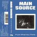 MAIN SOURCE / FUCK WHAT YOU THINK (TAPE) メイン・ソース カセット カセットテープ