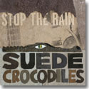 THE SUEDE CROCODILES / STOP THE RAIN (CD)