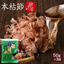 鰹節 本枯節 花かつお 50g × 3袋 かつお節 カツオ節 かつおぶし 減塩 天然 だし 無添加素材 出汁 無添加 本枯れ節 ふりかけ ご飯 おつまみ 高級 お取り寄せ 内祝い プレゼント ギフト 鹿児島 お歳暮 送料無料 プレゼント 贈答