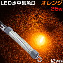 シラスウナギ 集魚灯 水中 ライト オレンジ LED 25w 3240lm DC12v 電源用 LED集魚灯 充電式 リチウムバッテリーBOX対応 夜釣り 集魚ライト シラスウナギ漁 道具 イカ釣り タチウオ アジ にも使える万能色