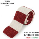 TITO ALLEGRETTO ティト アレグレット カシミヤ/ウール ボーダー ニットタイ RED/BEIGE レッド ベージュ メンズ イタリア製 MADE IN ITALY NAPOLI PITTI パーティ ギフト プレゼント 送料無料 楽天 通販 