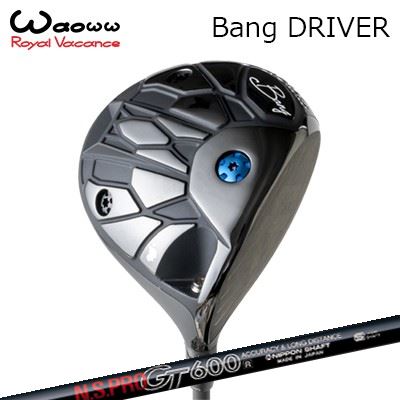 2024年モデル カスタムクラブ ワオ バン ドライバーN.S.PRO GT(500/600/700/Elegance)WAOWW Bang DRIVER 日本シャフト NSプロ GT(500/600/700/エレガンス)
