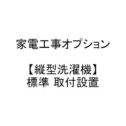 【家電工事オプション】 【縦型洗濯機】 標準取り付け設置サービス オプション w-op-01