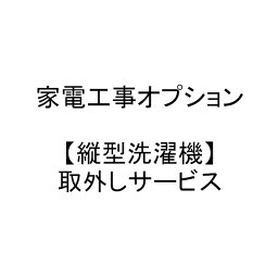 【家電工事オプション】 【縦型洗濯機】 取り外しサービス オプション w-op-03