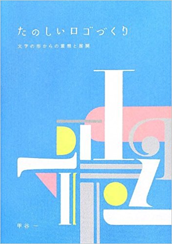 たのしいロゴづくり 文字の形からの着想と展開/ビ-・エヌ・エヌ新社/甲谷一