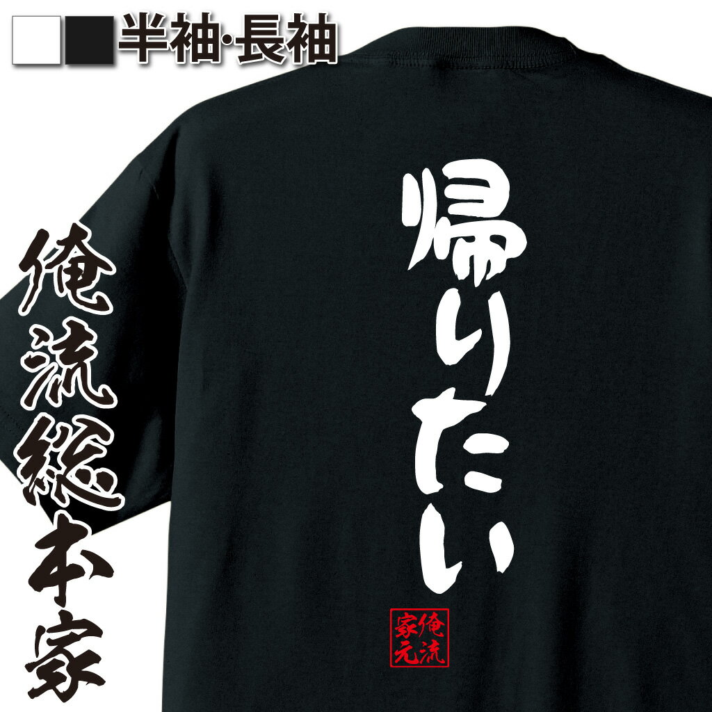 【 お買い物マラソン期間20％OFF 】おもしろtシャツ 俺流総本家 憩楽体Tシャツ 帰りたい【 tシャツ 長袖 メンズ レディース 名言 文字 パロディ tシャツ 送料無料 プレゼント 文字tシャツ バックプリント ふざけtシャツ ビンゴ 長袖 背中で語る 】