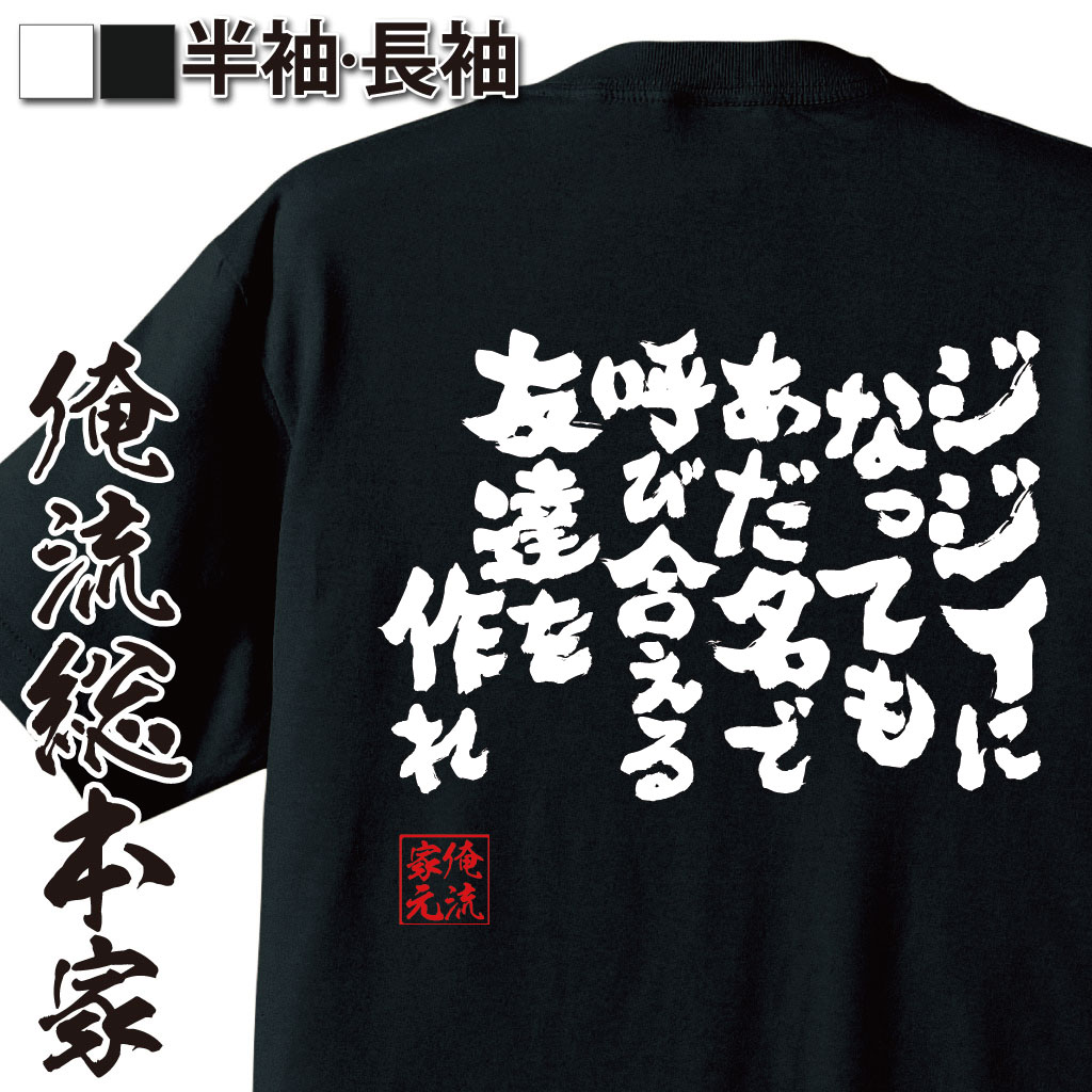  おもしろtシャツ 俺流総本家 魂心Tシャツ ジジィになってもあだ名で呼び合える友達を作れ