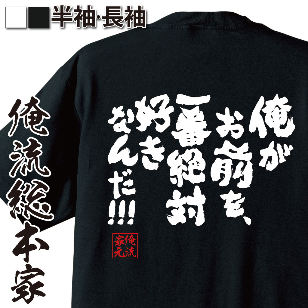 【 おもしろ プレゼント 】 おもしろtシャツ 俺流総本家 魂心Tシャツ 俺がお前を、一番絶対好きなんだ！！！【メッセージtシャツ おもしろ雑貨 文字tシャツ 面白 プレゼント バックプリント 外国人 お土産 白 黒 恋愛・結婚・合コン系】