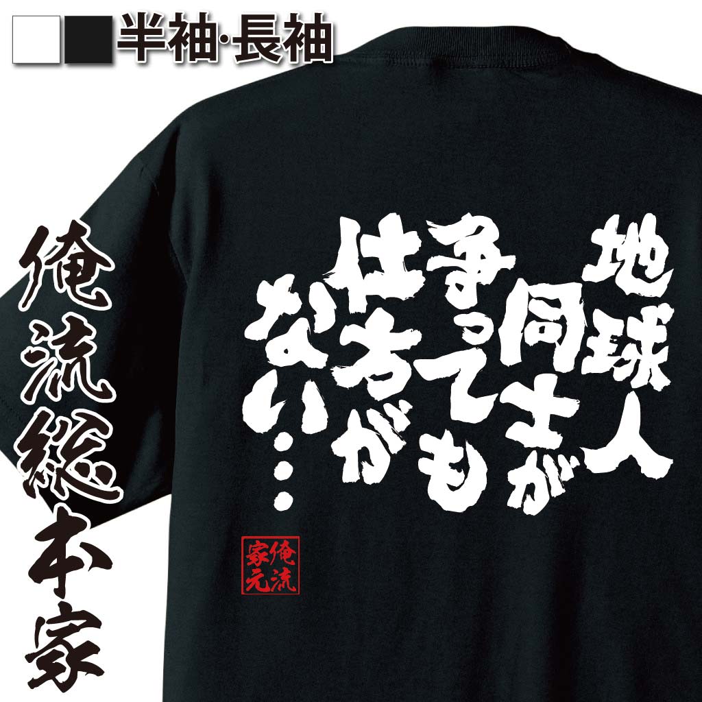 【 スーパーセール期間20％OFF 】 おもしろtシャツ 俺流総本家 魂心Tシャツ 地球人同士が争っても仕方がない【 tシャツ 長袖 メンズ レディース 漢字 文字tシャツ 面白いtシャツ 大きい 禁じられた言葉 ネガティブ・ニート系】