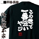 【 おもしろ プレゼント 】 おもしろtシャツ 俺流総本家 魂心Tシャツ この世で一番強いヤツ【 tシャツ 長袖 メンズ レディース 名言 漢..