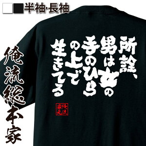 おもしろtシャツ 俺流総本家 魂心Tシャツ 所詮、男は女の手のひらの上で生きてる【名言 漢字 文字 メッセージtシャツ お笑いTシャツ|おもしろtシャツ 大きいサイズ プレゼント 面白 メンズ ジョーク グッズ 文字tシャツ バックプリントtシャツ 文字 背中で語る 名言】