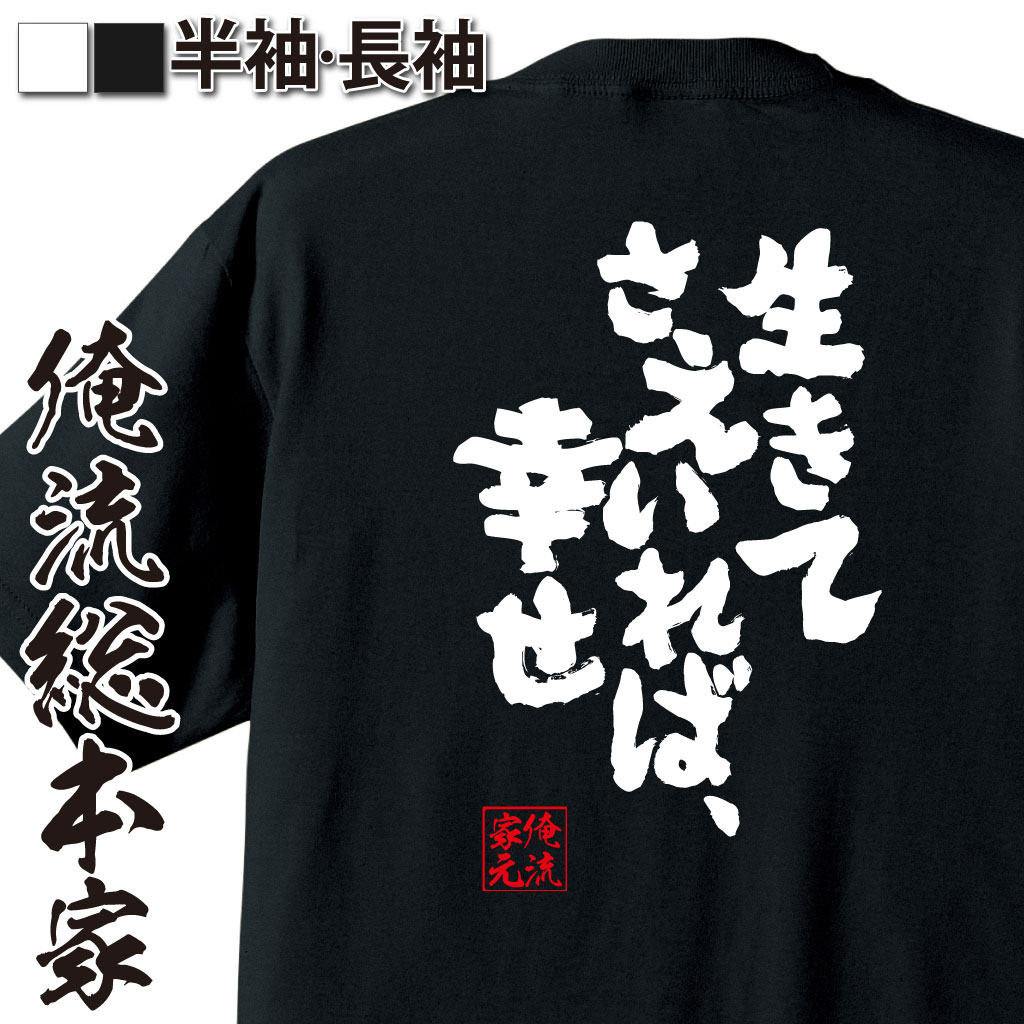 【 おもしろ プレゼント 】 おもしろtシャツ 俺流総本家 魂心Tシャツ 生きてさえいれば、幸せ【 tシャツ 長袖 メンズ レディース メッセージtシャツおもしろ雑貨 文字tシャツ 面白いtシャツ 送料無料 文字 パロディ tシャツ ポジティブ・やる気系】