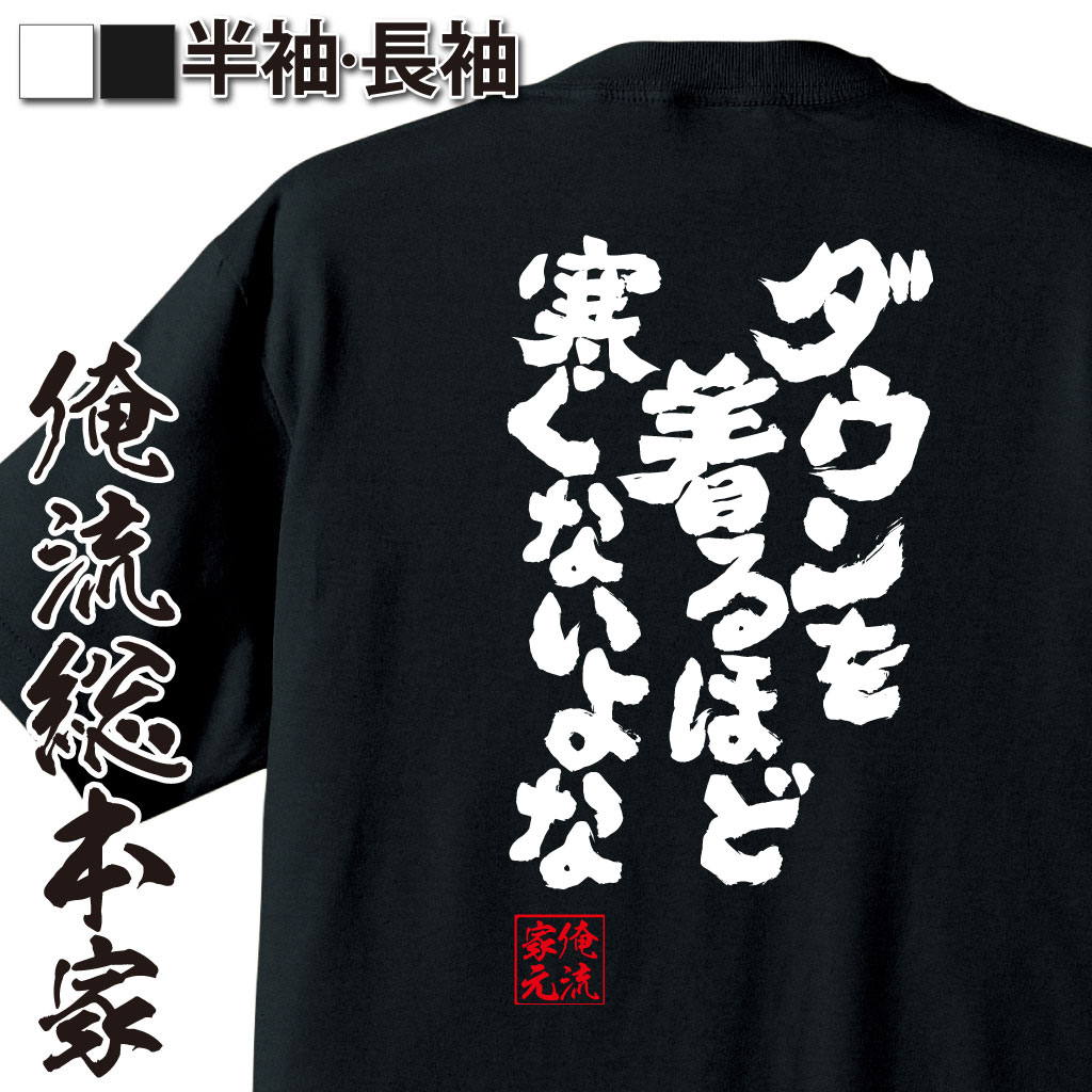 おもしろtシャツ 俺流総本家 魂心Tシャツ ダウンを着るほど寒くないよな【漢字 文字 メッセージtシャツおもしろ雑貨 お笑いTシャツ|おもしろtシャツ 文字tシャツ 面白いtシャツ 面白 大きいサイズ 送料無料 文字品川 庄司 有吉 弘行 あだ名 背中で語る 名言】