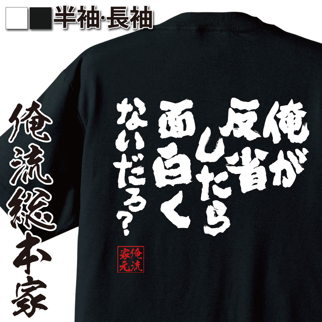 【 お買い物マラソン期間20％OFF 】おもしろtシャツ 俺流総本家 魂心Tシャツ 俺が反省したら面白くないだろ？【 tシャツ 長袖 メンズ レディース 名言文字 メッセージtシャツ グッズ バックプリント 文江頭 2:50 エガちゃん 名言 有名人やアニメの】