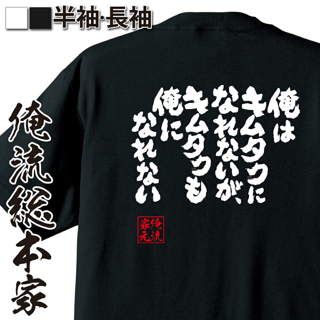 【 おもしろ プレゼント 】 おもしろtシャツ 俺流総本家 魂心Tシャツ 俺はキムタクになれないが キムタクも俺になれない【 おもしろtシャツ 長袖 レディース 子供 キッズパロディ tシャツ 送料無料 ネタtシャツ 有名人やアニメの言葉系 】