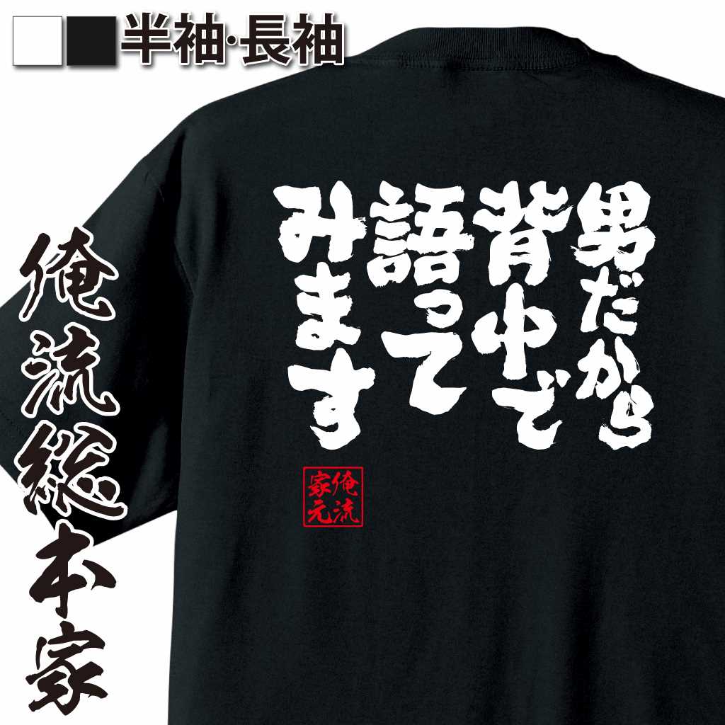 【 お買い物マラソン期間20％OFF 】 おもしろtシャツ 俺流総本家 魂心Tシャツ 男だから背中で語ってみます【 おもしろtシャツ 長袖 レディース 子供 キッズパロディ tシャツ 送料無料 ネタtシャツ 名言系 】